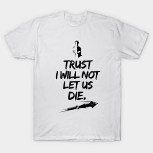 Trust I will not let us die T-Shirt